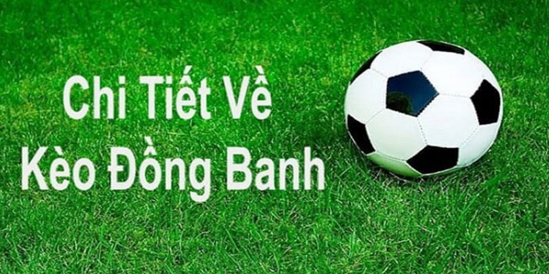 Khi nào xuất hiện kèo chấp đồng banh?