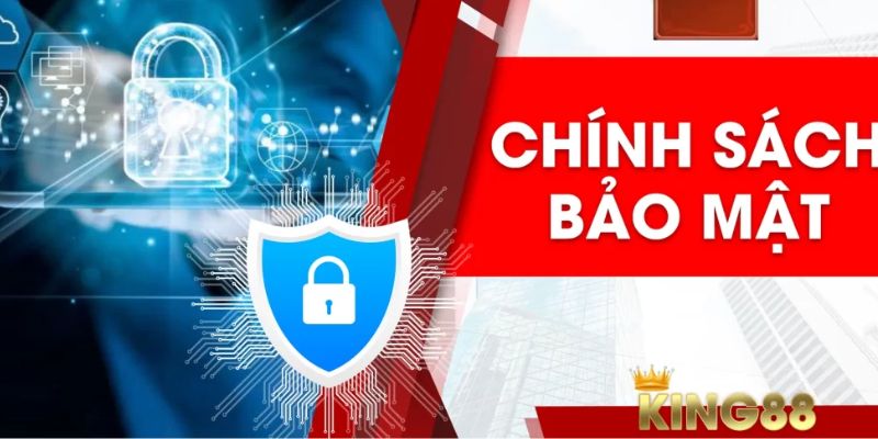 Cập nhật đầy đủ các quy định trong chính sách bảo mật king88