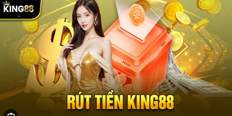 Hướng dẫn rút tiền king88 nhanh - gọn - lẹ với 5 bước